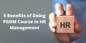 Benefits of Doing PGDM Course in HR Management